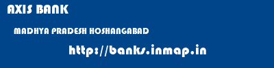 AXIS BANK  MADHYA PRADESH HOSHANGABAD    banks information 